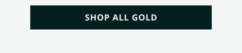 Click here to shop all gold
