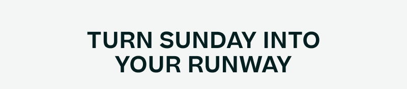 Turn Sunday into your runway