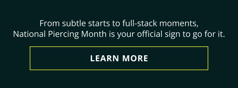 Subtle to full stacks, go for it this National Piercing Month. Click here to learn more