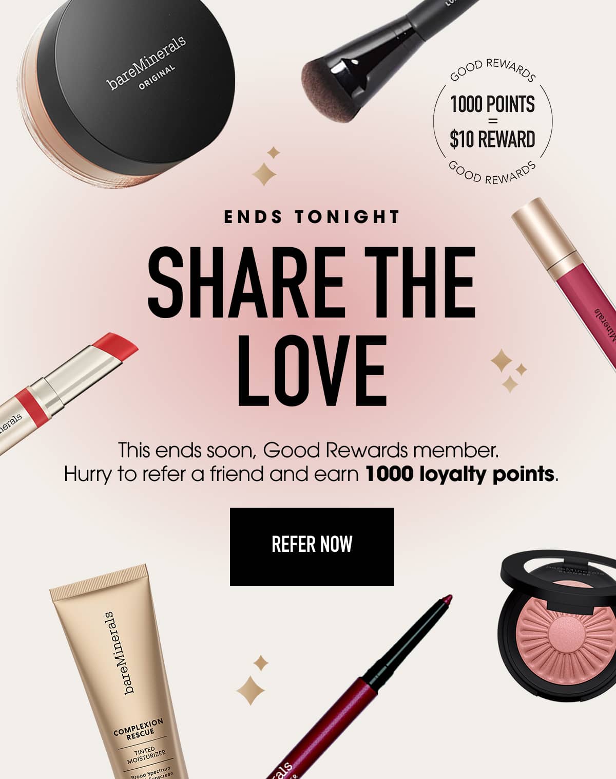 Ends tonight: Share the Love. This ends soon, Good rEwards member. Hurry to refer a friend and earn 1000 loyalty points. Refer Now.