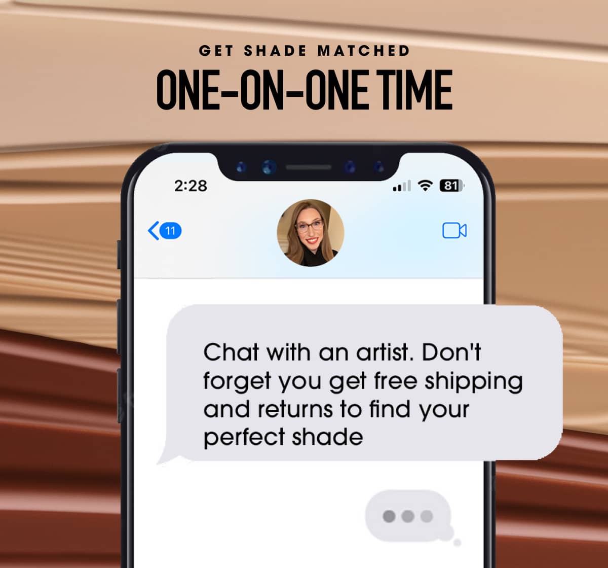 Get Shade Matched. One-on-One Time.