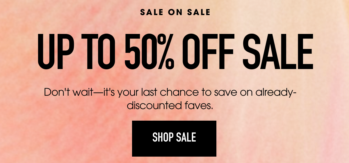 Sale on sale. Up to 50% off sale