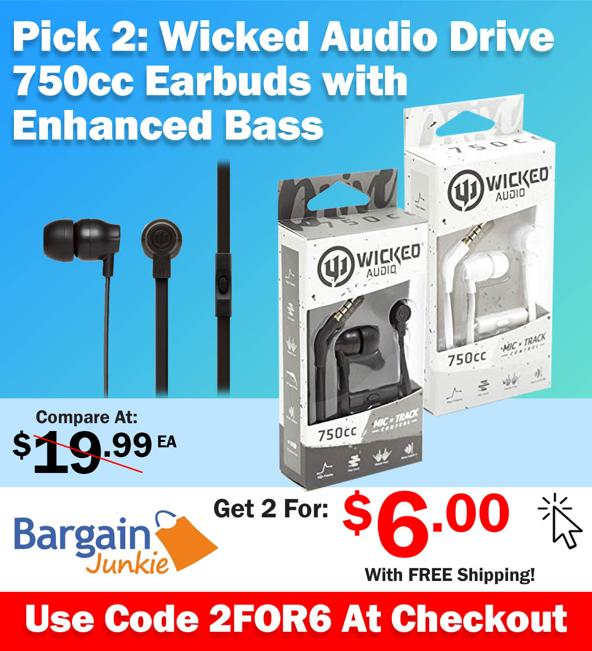 https://www.bargainjunkie.com/discount/2for6?redirect=%2Fproducts%2Fwicked-audio-drive-750cc-earbuds-with-enhanced-bass