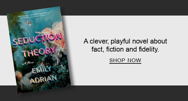 BOOK | Seduction Theory: A Novel by Emily Adrian : A clever, playful novel about fact, fiction and fidelity. SHOP NOW