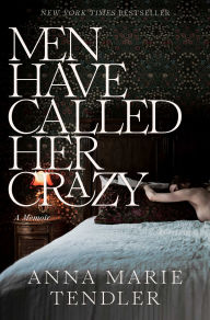 BOOK | Men Have Called Her Crazy: A Memoir By Anna Marie Tendler
