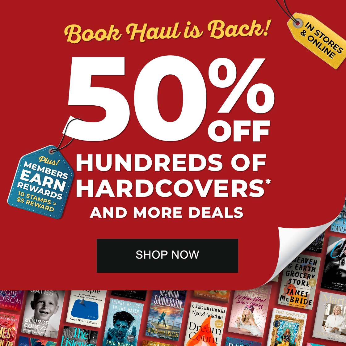 IN STORES & ONLINE Book Haul is Back! 50% OFF HUNDREDS OF HARDCOVERS* AND MORE DEALS Plus! Members earn rewards 10 stamps = $5 reward | SHOP NOW