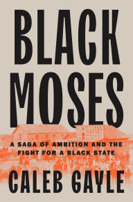 BOOK | Black Moses: A Saga of Ambition and the Fight for a Black State by Caleb Gayle