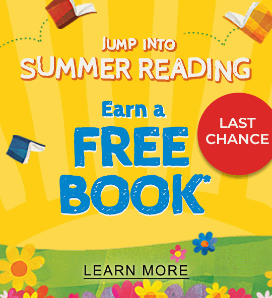 Last Chance! Jump Into Summer Reading Earn a FREE BOOK!* LEARN MORE