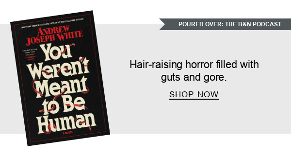 [POURED OVER: THE B&N PODCAST] BOOK | You Weren't Meant to Be Human: A Novel by Andrew Joseph White : Hair-raising horror filled with guts and gore. SHOP NOW