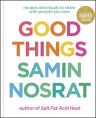 Book | Good Things: Recipes and Rituals to Share with People You Love: A Cookbook By Samin Nosrat.