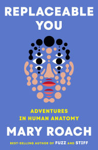Book | Replaceable You: Adventures in Human Anatomy By Mary Roach.