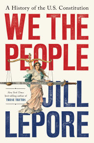 Book | We the People: A History of the U.S. Constitution By Jill Lepore.
