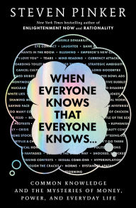BOOK | When Everyone Knows That Everyone Knows . . .: Common Knowledge and the Mysteries of Money, Power, and Everyday Life by Steven Pinker