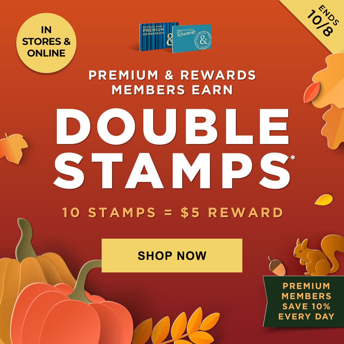  IN STORES & ONLINE : PREMIUM & REWARDS MEMBERS EARN DOUBLE STAMPS* | 10 STAMPS = $5 REWARD | [ENDS 10/8] | PREMIUM MEMBERS SAVE 10% EVERY DAY - SHOP NOW