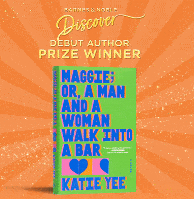 BARNES & NOBLE Discover DEBUT AUTHOR PRIZE WINNER: Maggie; Or A Man And A Woman Walk Into A Bar by Katie Yee