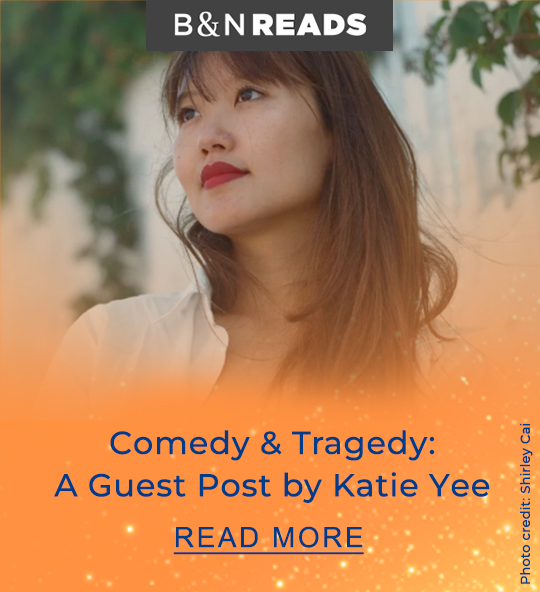 B&N READS | Comedy & Tragedy: A Guest Post by Katie Yee - READ MORE