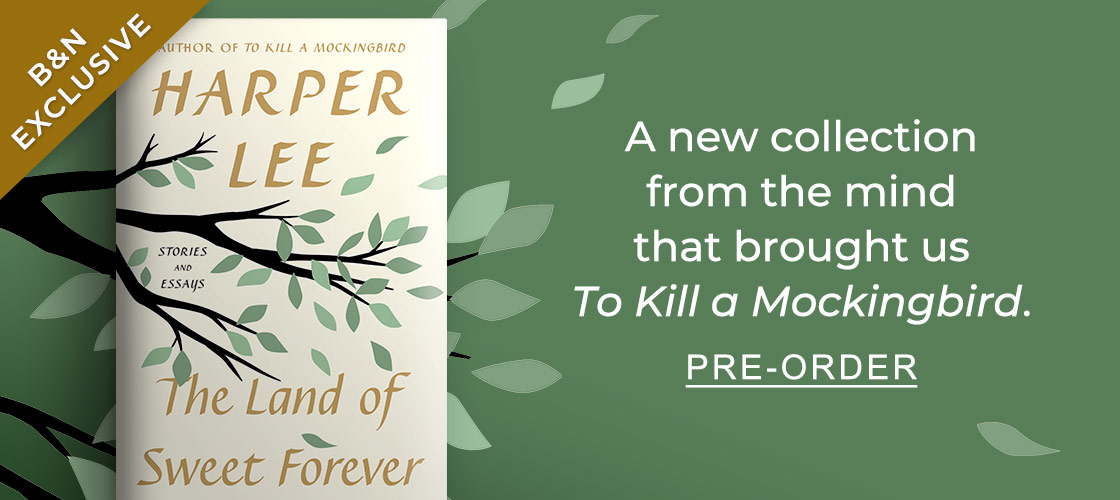 B&N EXCLUSIVE [Land of Sweet Forever: Stories and Essays (B&N Exclusive Edition) by Harper Lee] | A new collection from the mind that brought us To Kill a Mockingbird. PRE-ORDER