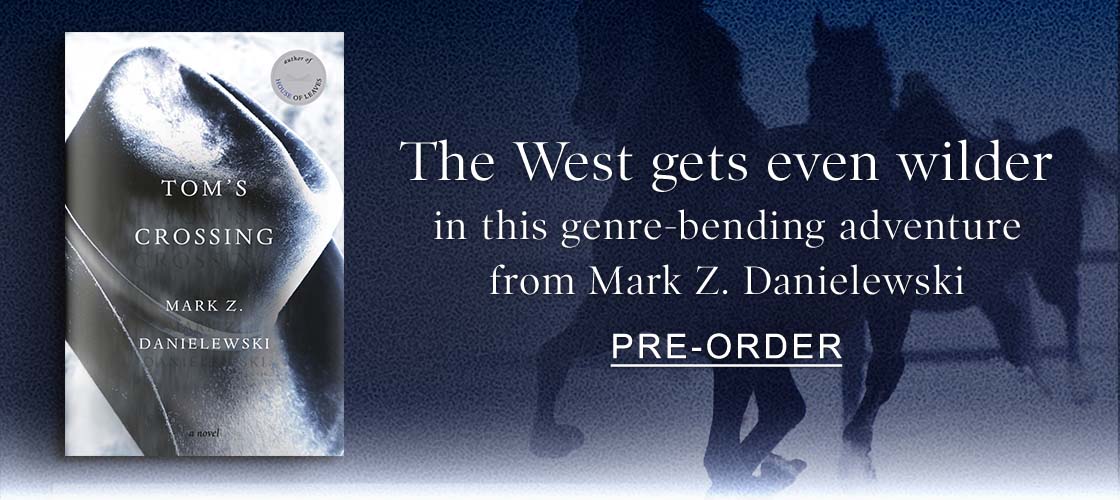 [Tom's Crossing: A Novel] The West gets even wilder in this genfre-bending adventure from Mark Z. Danielewski - PRE-ORDER