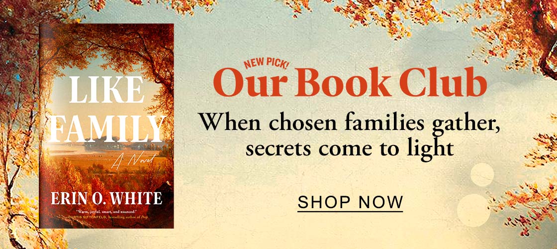 [Like Family by Erin O. White] New Pick Our Book Club When chosen families gather, secrets come to life. - SHOP NOW