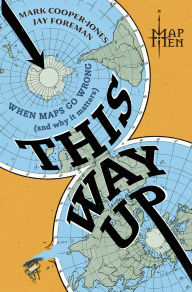 BOOK | This Way Up: When Maps Go Wrong (And Why It Matters) By Map Men.
