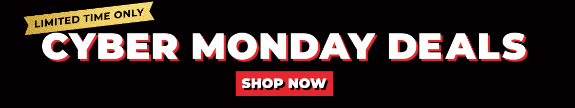 LIMITED TIME ONLY! Cyber Monday Deals - SHOP NOW