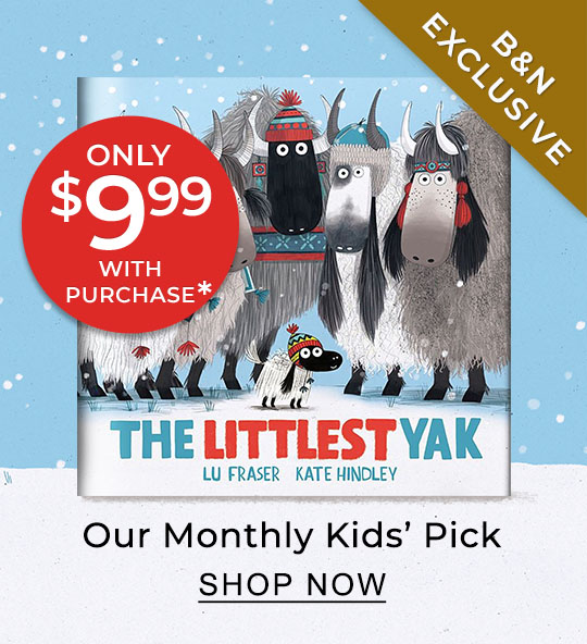 B&N Exclusive Our Monthly Kids' Pick Only $9.99 With Purchase* | SHOP NOW