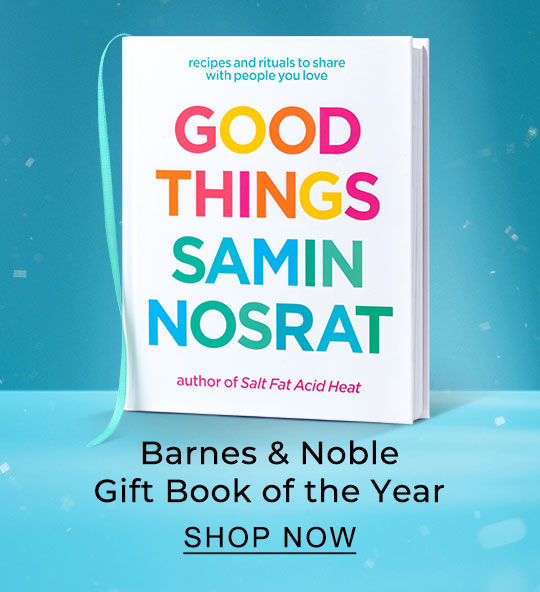 Gift Book of the Year [Good Things by Samin Nosrat] - SHOP NOW