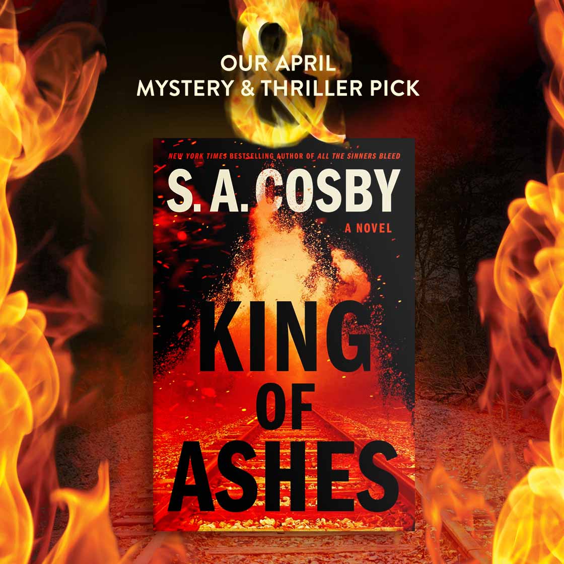 OUR APRIL MYSTERY & THRILLER PICK: King of Ashes: A Novel by S.A. Cosby