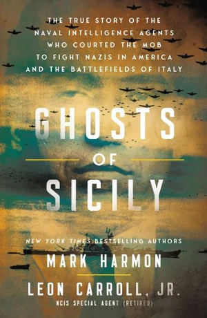 Book | Ghosts of Sicily: The True Story of the Naval Intelligence Agents Who Courted the Mob to Fight Nazis in America and the Battlefields of Italy By Mark Harmon.