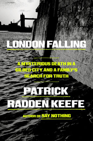 Book | London Falling: A Mysterious Death in a Gilded City and a Family's Search for Truth By Patrick Radden Keefe.