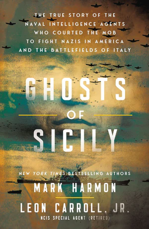 Book | Ghosts of Sicily: The True Story of the Naval Intelligence Agents Who Courted the Mob to Fight Nazis in America and the Battlefields of Italy By Mark Harmon.