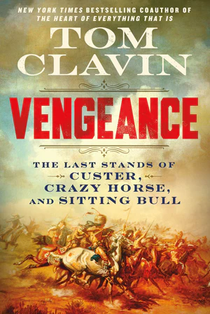 BOOK | Vengeance: The Last Stands of Custer, Crazy Horse, and Sitting Bull by Tom Clavin
