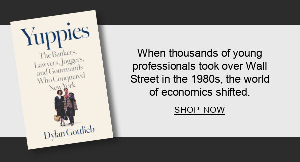 Yuppies: The Bankers, Lawyers, Joggers, and Gourmands Who Conquered New York by Dylan Gottlieb : When thousands of young professionals took over Wall Street in the 1980s, the world of economics shifted. SHOP NOW