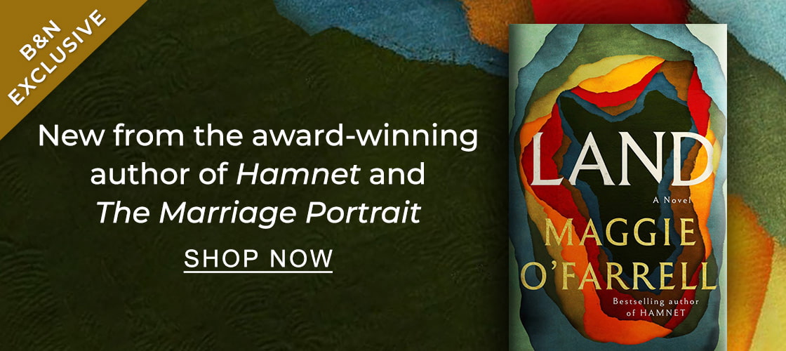 B&N EXCLUSIVE [Land: A Novel (B&N Exclusive Edition) by Maggie O'Farrell] Maggie O'Farrell's storytelling captures the heart of Ireland - SHOP NOW