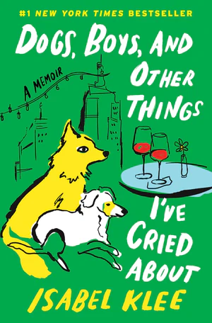 Book | Dogs, Boys, and Other Things I've Cried About: A Memoir By Isabel Klee.