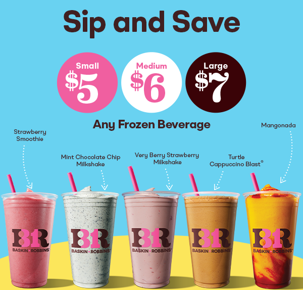 “Sip and Save'' Small $5, Medium $6, Large $7 any Frozen Beverage”