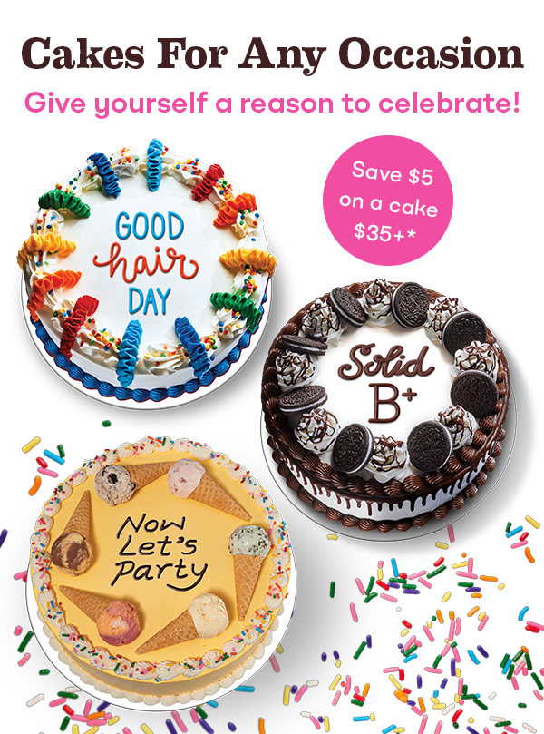 ''Cakes for any occasion. Give yourself a reason to celebrate. Save $5 on a cake $35+ with Baskin-Robbins Rewards.'' with Celebration Party Cake, OREO Cookie Cake, and Ice Cream Cone Cake