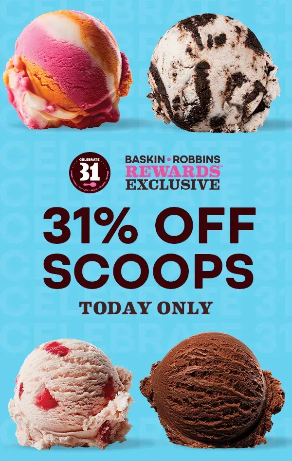 ''Celebrate 31 Baskin-Robbins Rewards Exclusive 31% off Scoops Today Only'' with Scoops of ice cream