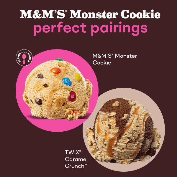 “M&M’S® Monster Cookie perfect pairings” with scoops of M&M’S® Monster Cookie, Cookie Monster, Chocolate Chip Cookie Dough, TWIX® Caramel Crunch and REESE’S Peanut Butter Cup