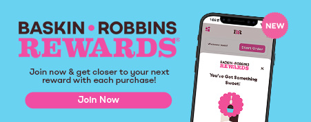 Baskin-Robbins Rewards® Join now & get closer to your next reward with each purchase!