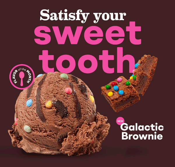 Scoops of TWIX® Caramel Crunch,&nbsp;REESE'S Peanut Butter Cup&nbsp;and Galactic Brownie. Satisfy your sweet tooth