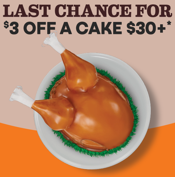 Last chance for $3 off a cake $30+ with image of Turkey Cake.