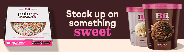 Stock up on something sweet. With images of Polar Pizza Ice Cream Treat and Pre-Packed Quarts of ice cream.