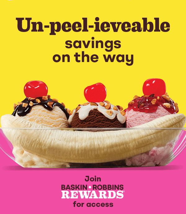 Banana Split Sundae. Un-peel-ieveable savings on the way.