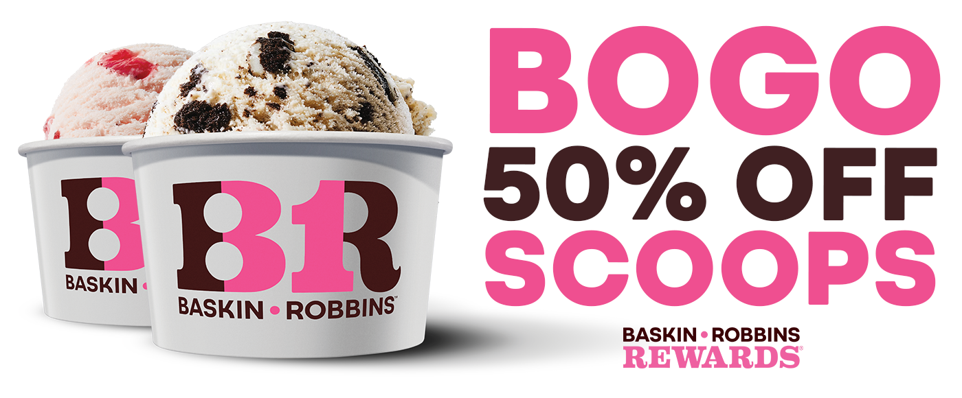Baskin?Robbins Rewards welcome offer: BOGO 50% off scoops. Two cups of ice cream shown next to text reading “BOGO 50% Off Scoops.”