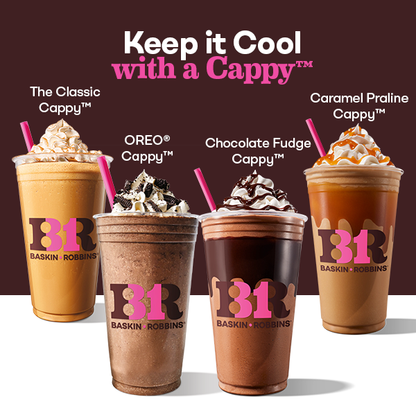 Keep it cool with a Cappy™ with images of The Classic Cappy™, OREO® Cappy™, Chocolate Fudge Cappy™ and Caramel Praline Cappy™.