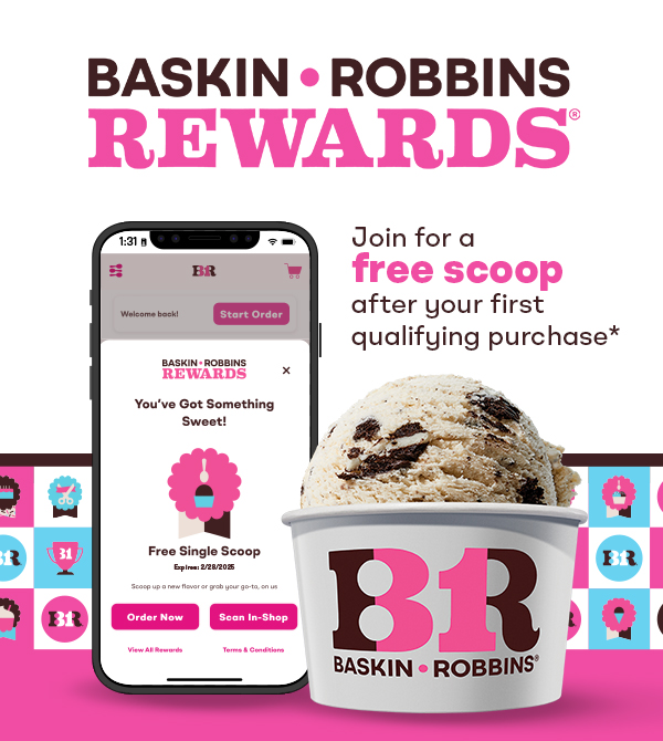 Baskin-Robbins Rewards. Join For a free scoop after your first qualifying purchase. With image of Baskin-Robbins App and single scoop of ice cream.