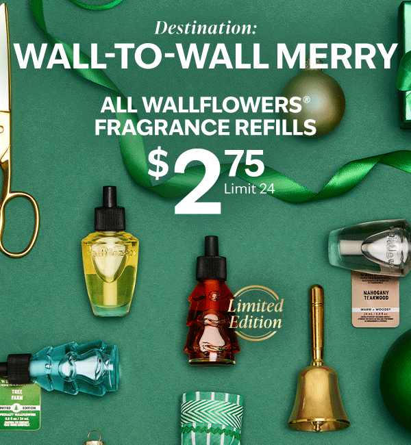 Destination: wall-to-wall merry. All Wallflowers® Fragrance Refills $2.75. Limit 24. 