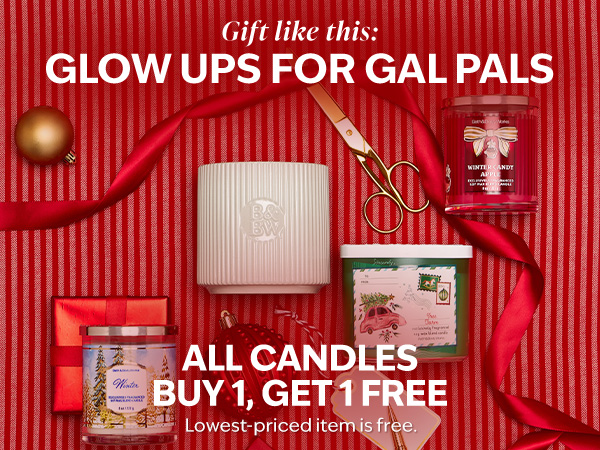 Gift like this:   Glow ups for gal pals.  All Candles Buy 1, get 1 FREE.  Lowest-priced item is free.