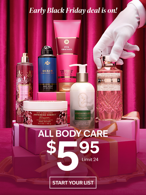 Early Black Friday deal is on! All Body Care $5.95. Limit 24. START YOUR LIST. 